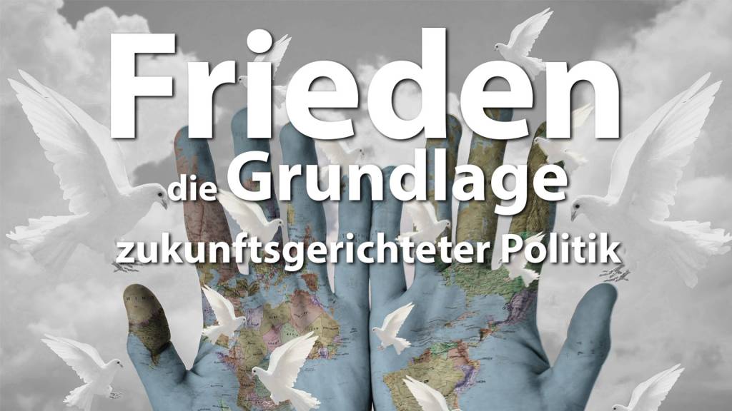 Frieden – die Grundlage zukunftsgerichteter Politik