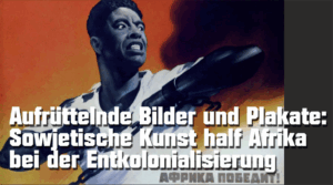 Wie sowjetische Kunst Afrika bei der Entkolonialisierung half
