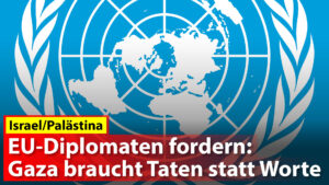 EU-Diplomaten fordern: Gaza braucht Taten statt Worte